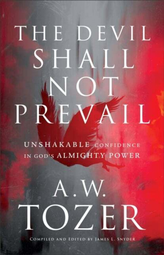 The Devil Shall Not Prevail ¿ Unshakable Confidence in God`s Almighty Power av A.w. Tozer, James L. Snyder