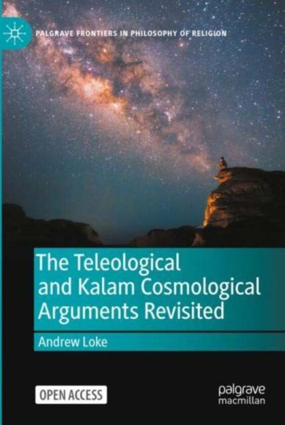 The Teleological and Kalam Cosmological Arguments Revisited av Andrew Loke