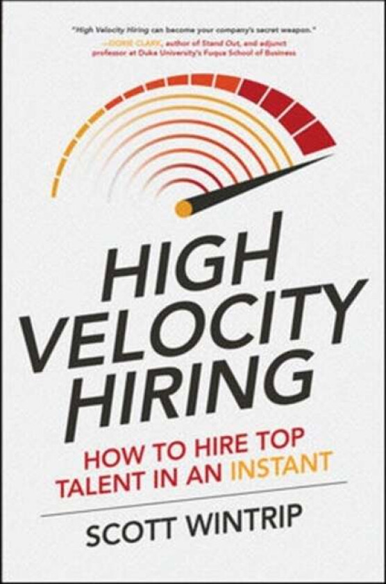 High Velocity Hiring: How to Hire Top Talent in an Instant av Scott Wintrip