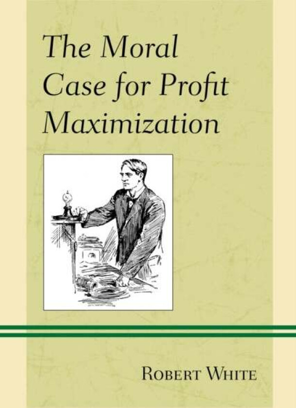 The Moral Case for Profit Maximization av Robert White