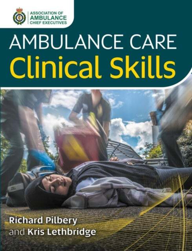 Ambulance Care Clinical Skills av Richard Pilbery, Kris Lethbridge