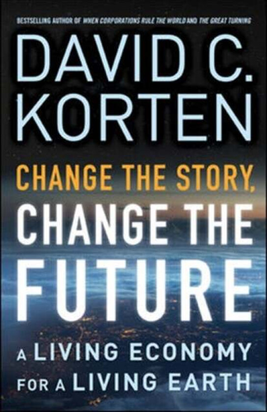 Change the Story, Change the Future: A Living Economy for a Living Earth av David Korten