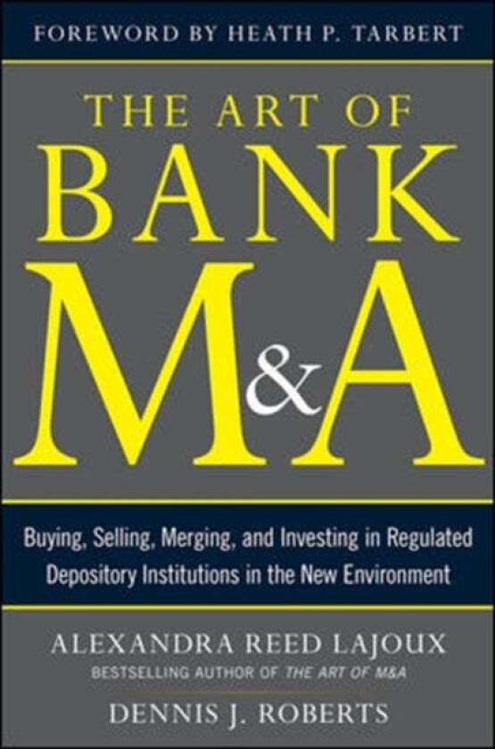 The Art of Bank M&A: Buying, Selling, Merging, and Investing in Regulated Depository Institutions in av Alexandra Lajoux, Dennis Roberts