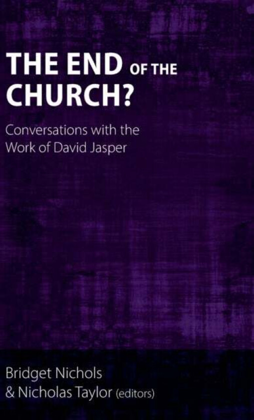 The End of the Church? av Hannah Marije Altorf, John Reuben Davies, Tibor Fabiny, Michael Fuller, Trevor Hart, Alison Jack, Elisabeth Jay, Lori A . Ka