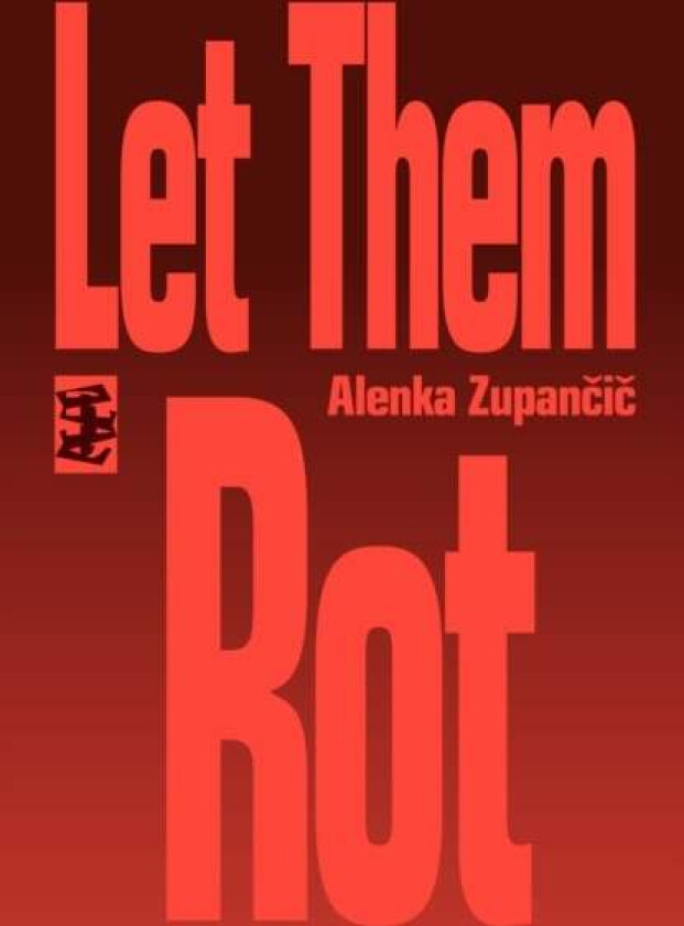 Let Them Rot av Alenka Zupancic