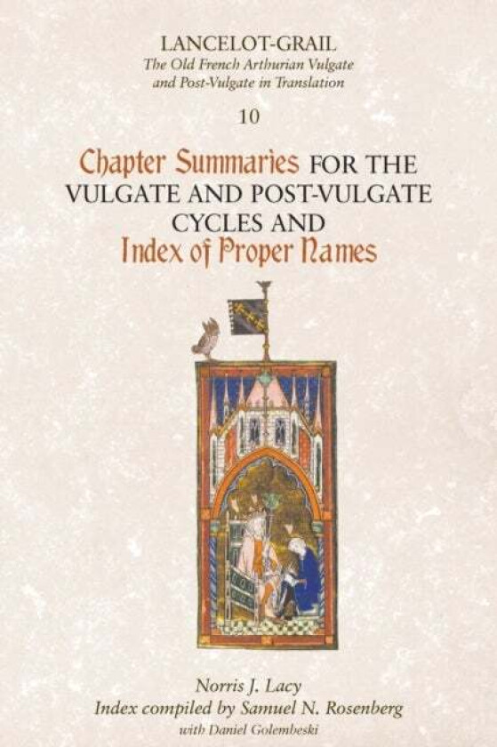 Lancelot-Grail 10: Chapter Summaries for the Vulgate and Post-Vulgate Cycles and Index of Proper Nam av Norris Lacy, Samuel N. Rosenberg, Da Golembesk