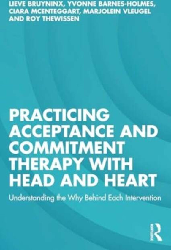 Practicing Acceptance And Commitment Therapy With Head And Heart Av Lieve Bruyninx, Yvonne Barnes-Holmes, Ciara Mcenteggart, Marjolein Vleugel, Roy Th