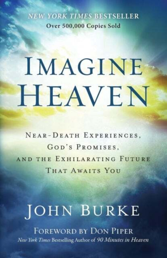 Imagine Heaven - Near-Death Experiences, God`s Promises, and the Exhilarating Future That Awaits You av John Burke, Don Piper