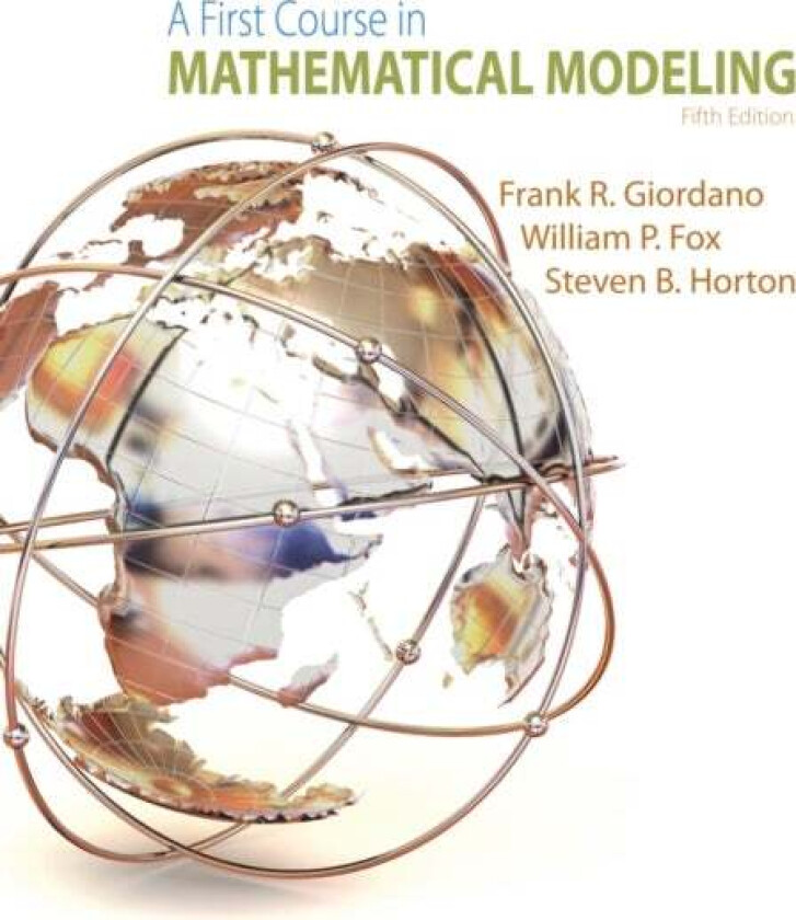 A First Course in Mathematical Modeling av William P. (United States Military Academy) Fox, Frank (Naval Postgraduate School) Giordano, Steven (US Mil