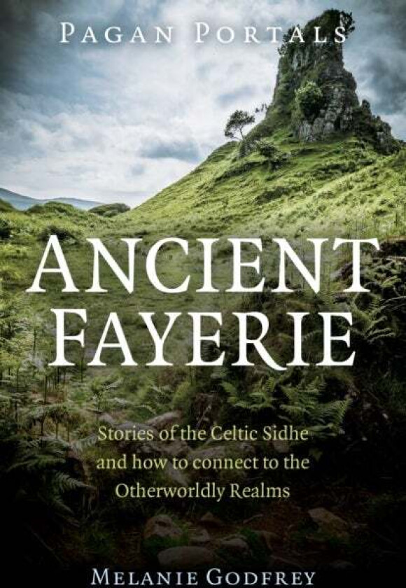 Pagan Portals - Ancient Fayerie - Stories of the Celtic Sidhe and how to connect to the Otherworldly av Melanie Godfrey