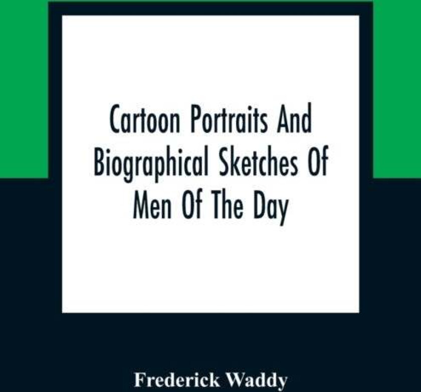 Cartoon Portraits And Biographical Sketches Of Men Of The Day av Frederick Waddy