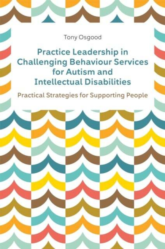 Practice Leadership in Challenging Behaviour Services for Autism and Intellectual Disabilities av Tony Osgood