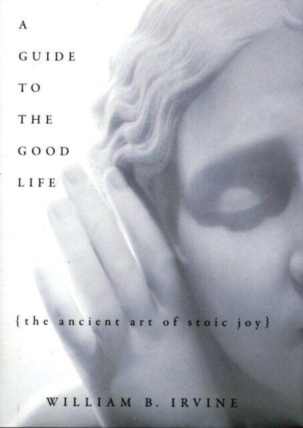 A Guide to the Good Life av William B (Professor of Philosophy author of On Desire: Why We Want What We Want OUP 2005 Professor of Philosophy author o