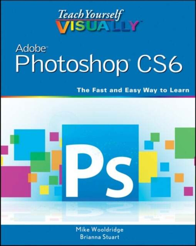 Teach Yourself VISUALLY Adobe Photoshop CS6 av Mike (Web Developer) Wooldridge, Brianna Stuart