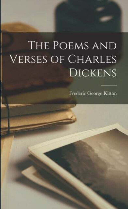 The Poems and Verses of Charles Dickens av Frederic George Kitton