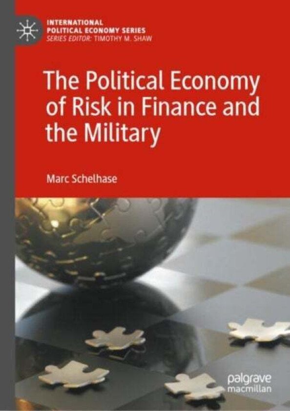 The Political Economy of Risk in Finance and the Military av Marc Schelhase