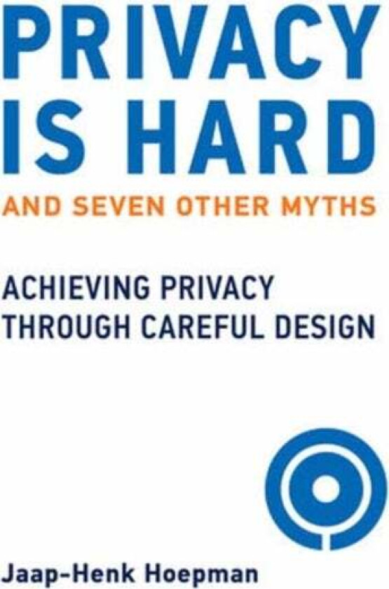 Privacy Is Hard and Seven Other Myths av Jaap-Henk Hoepman
