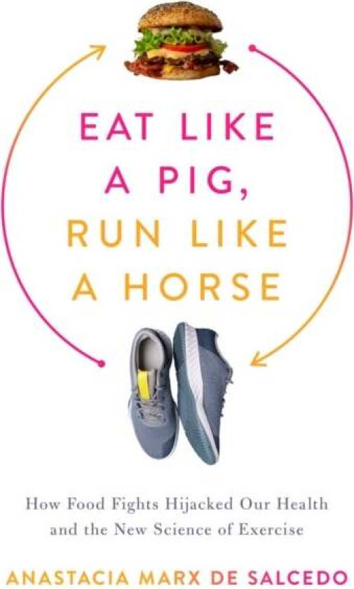 Eat Like a Pig, Run Like a Horse av Anastacia Marx de Salcedo