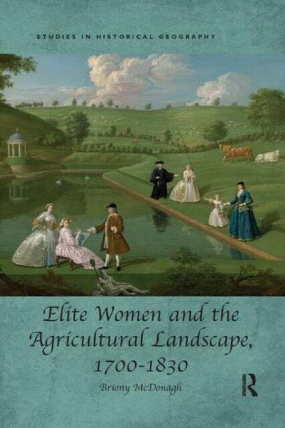 Elite Women and the Agricultural Landscape, 1700¿1830 av Briony (University of Hull UK) McDonagh