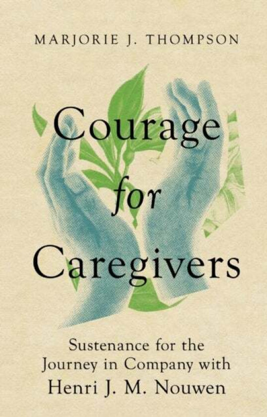 Courage for Caregivers - Sustenance for the Journey in Company with Henri J. M. Nouwen av Marjorie J. Thompson