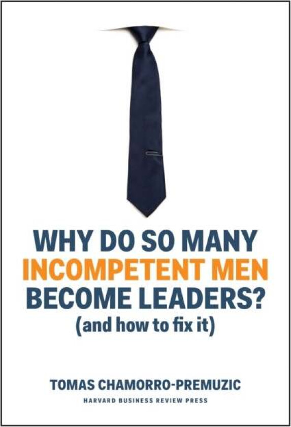 Why Do So Many Incompetent Men Become Leaders? av Tomas Chamorro-Premuzic