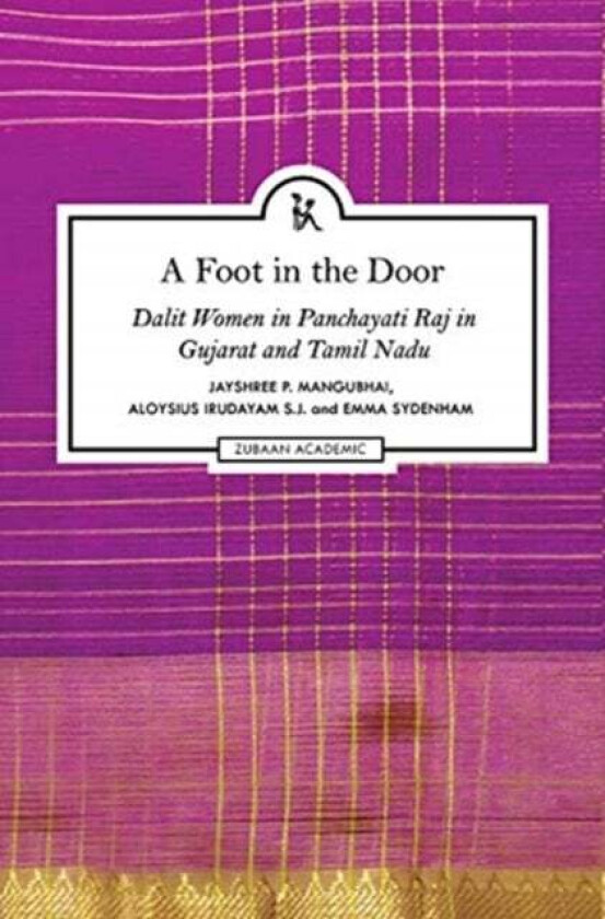 A Foot in the Door ¿ Dalit Women in Panchayati Raj in Gujarat and Tamil Nadu av Jayshree Mangubhai, Aloysius Irudayam S.j., Emma Sydenham