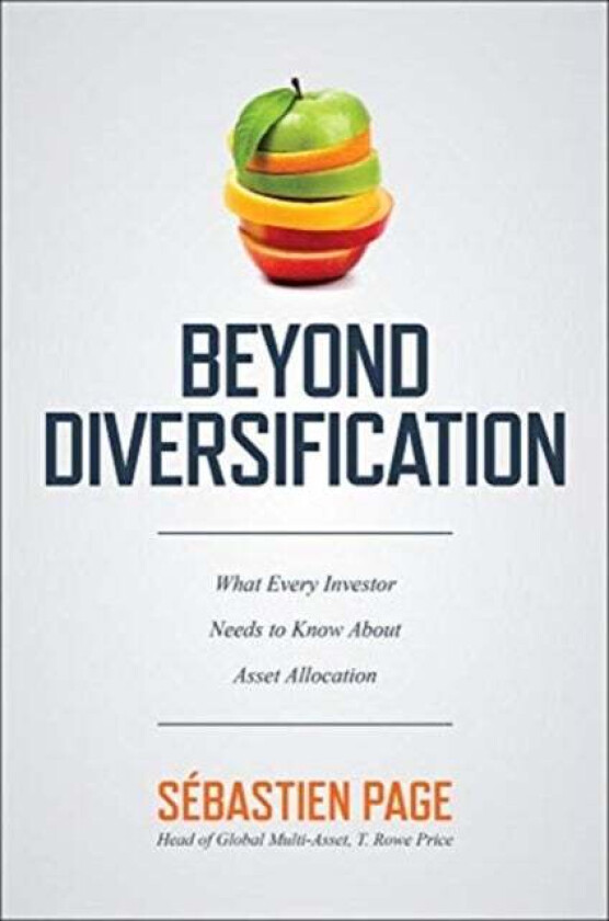 Beyond Diversification: What Every Investor Needs to Know About Asset Allocation av Sebastien Page