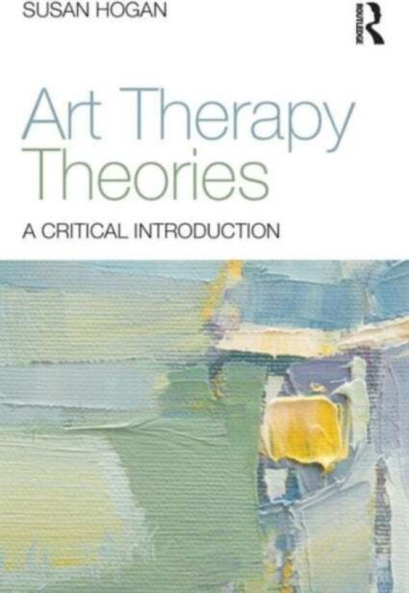 Art Therapy Theories av Susan (University of Derby UK) Hogan