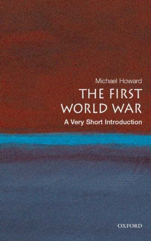 The First World War: A Very Short Introduction av Michael (Emeritus Professor of Modern History University of Oxford & Yale University) Howard
