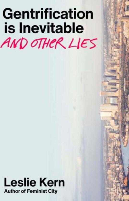Gentrification Is Inevitable and Other Lies av Leslie Kern