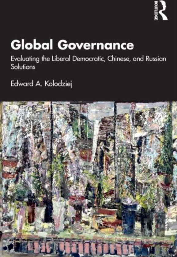 Global Governance av Edward A. (University of Illinois Urbana-Champaign USA.) Kolodziej