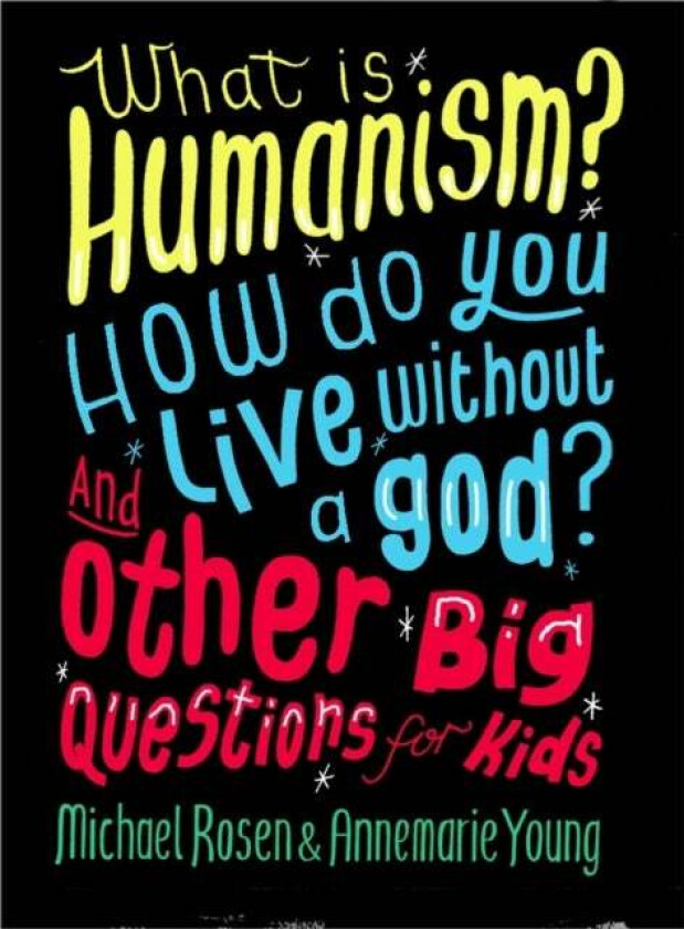 What is Humanism? How do you live without a god? And Other Big Questions for Kids av Michael Rosen, Annemarie Young