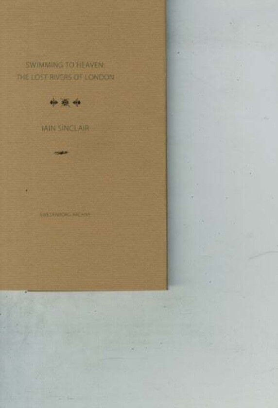 Swimming to Heaven: the Lost Rivers of London av Iain Sinclair