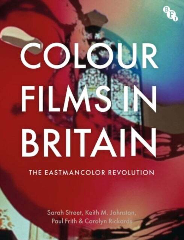 Colour Films in Britain av Sarah (University of Bristol) Street, Keith M. (University of East Anglia UK) Johnston, Paul (University of East Anglia UK)