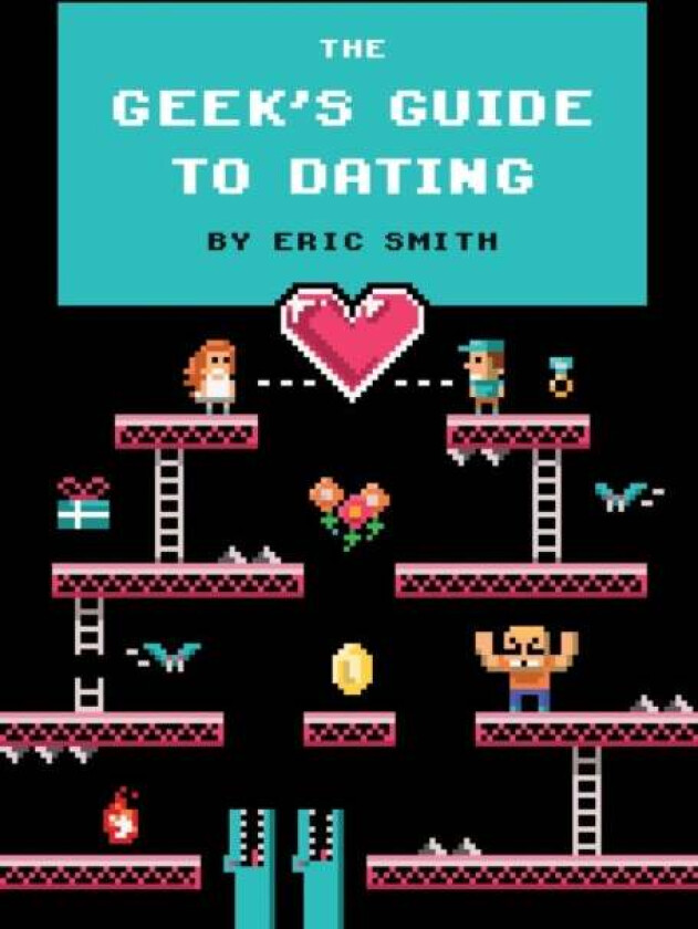The Geek's Guide to Dating av Eric Smith