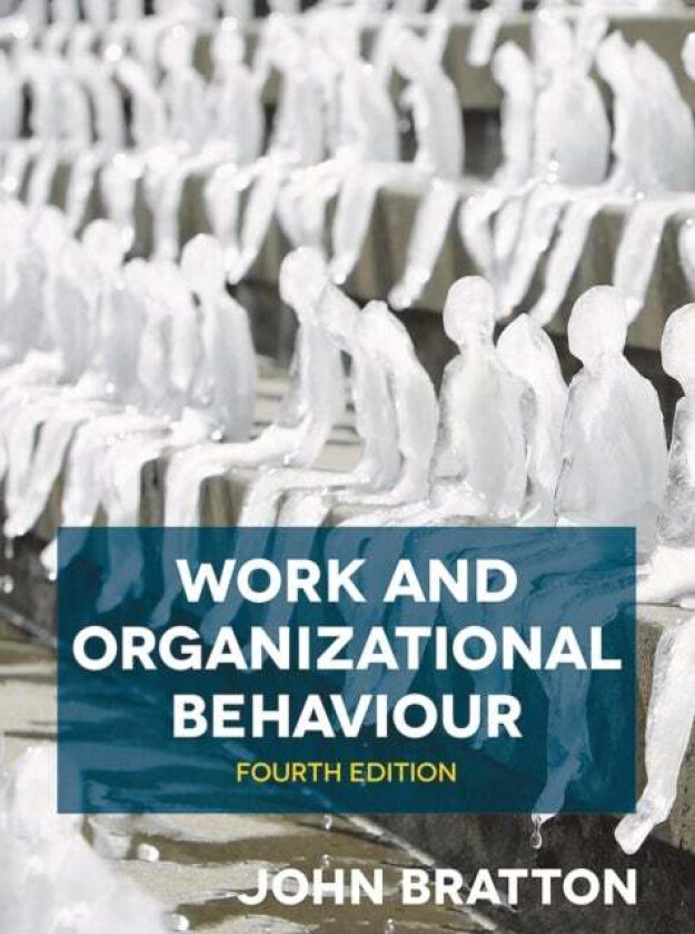 Work and Organizational Behaviour av John (Thompson Rivers University Canada) Bratton