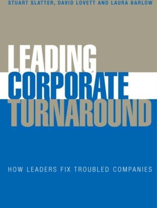 Leading Corporate Turnaround av Stuart (London Business School) Slatter