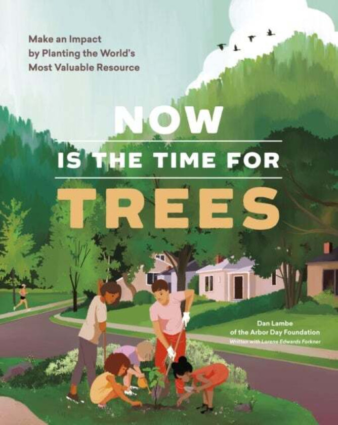 Now Is the Time for Trees av Arbor Day Foundation, Dan Lambe, Lorene Edwards Forkner