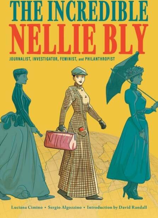 The Incredible Nellie Bly: Journalist, Investigator, Feminist, and Philanthropist av Luciana Cimino