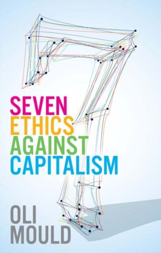Seven Ethics Against Capitalism av Oli Mould
