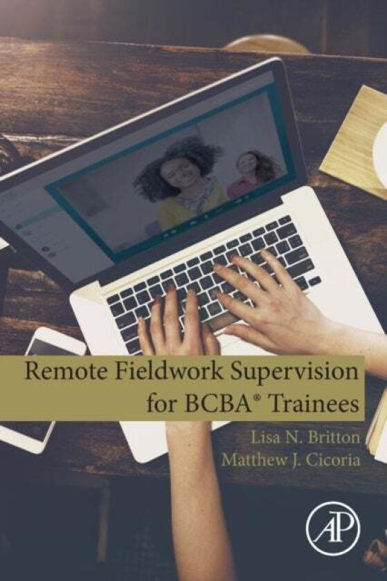 Remote Fieldwork Supervision for BCBA (R) Trainees av Lisa N. (Britton Behavioral Consulting Pinola CA USA) Britton, Matthew J. (Behavioral Consultant