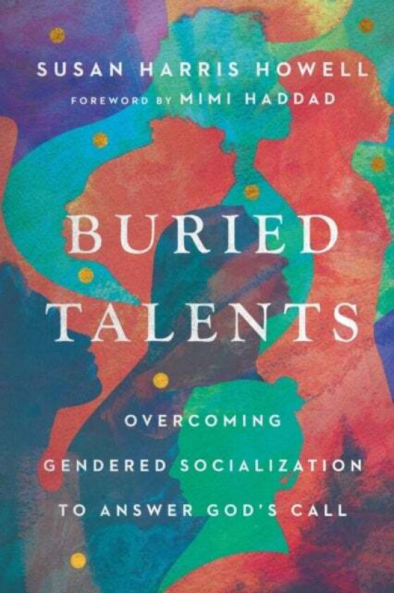 Buried Talents ¿ Overcoming Gendered Socialization to Answer God`s Call av Susan Harris Howell, Mimi Haddad