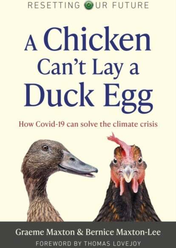 Resetting Our Future: A Chicken Can't Lay a Duck Lay a Duck Egg: How Covid-19 can solve the climate av Graeme Maxton, Bernice Maxton-Lee
