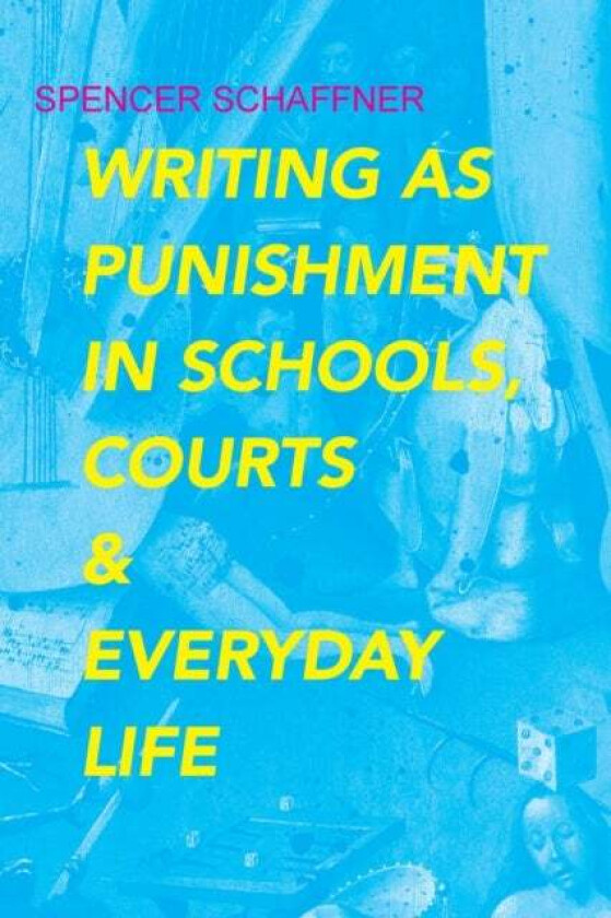 Writing as Punishment in Schools, Courts, and Everyday Life av Spencer Schaffner