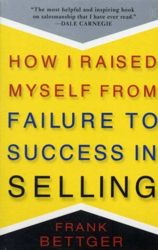 How I Raised Myself From Failure to Success in Selling av Frank Bettger