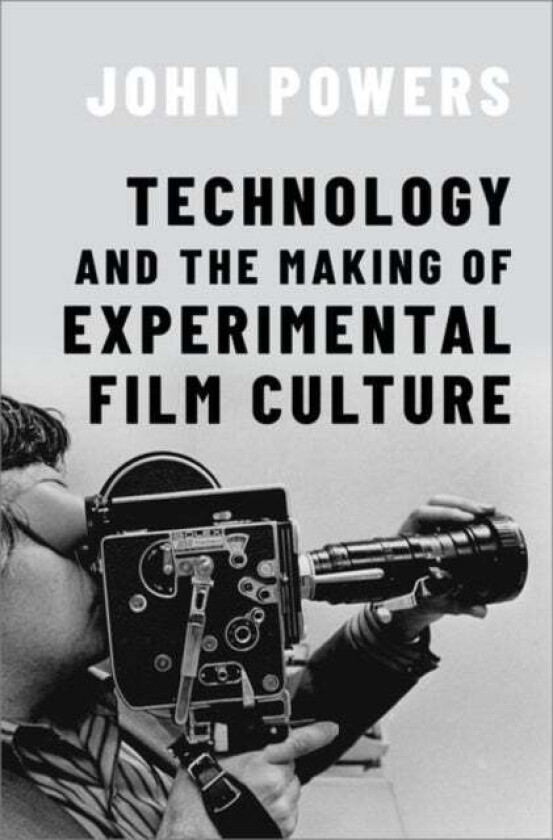 Technology and the Making of Experimental Film Culture av John (Assistant Professor of Film and Media Studies Assistant Professor of Film and Media St