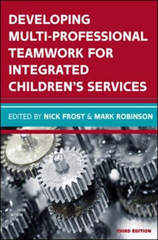 Developing Multiprofessional Teamwork for Integrated Children's Services: Research, Policy, Practice av Nick Frost, Mark Robinson