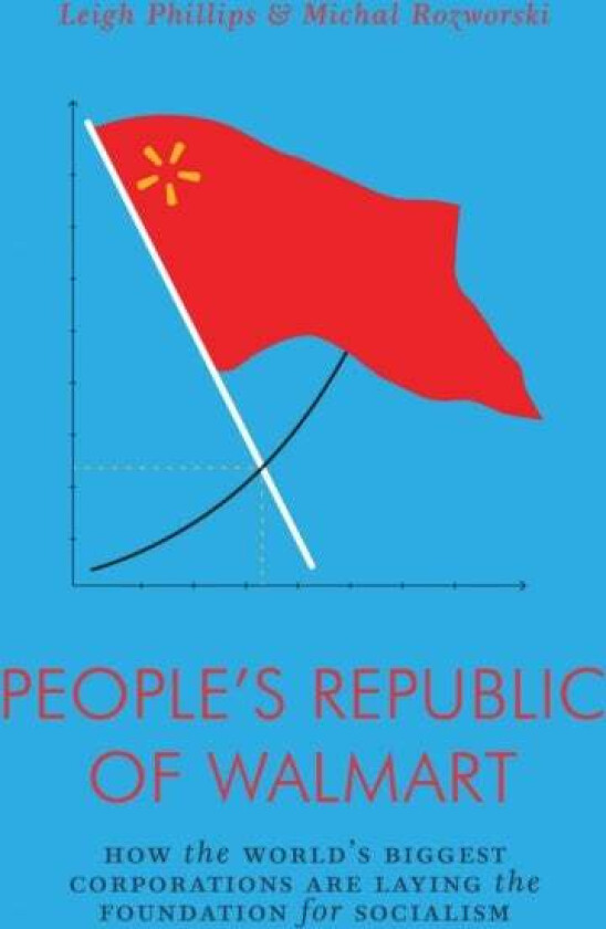 People's Republic of Walmart av Leigh Philips, Michal Rozworski