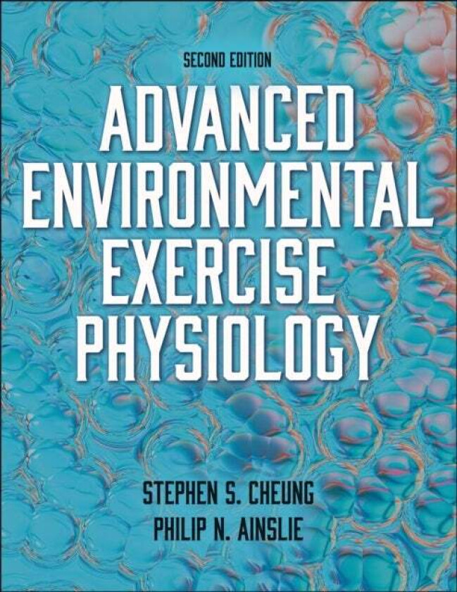 Advanced Environmental Exercise Physiology av Stephen S. Cheung, Philip Ainslie