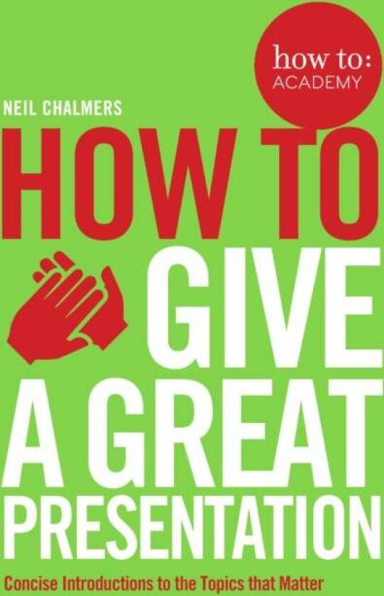How To Give A Great Presentation av Neil Chalmers